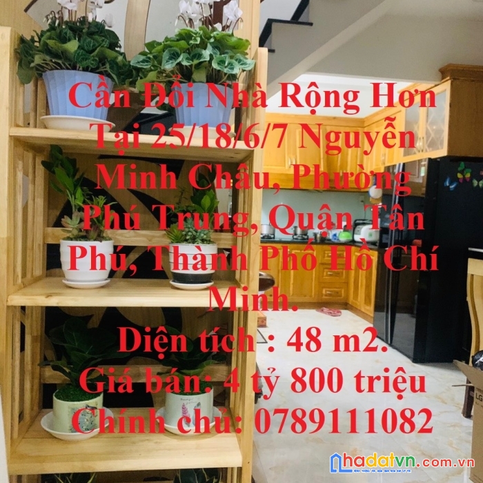 Cần đổi nhà rộng hơn tại 25/18/6/7 nguyễn minh châu, phường phú trung, quận tân phú, thành phố hồ