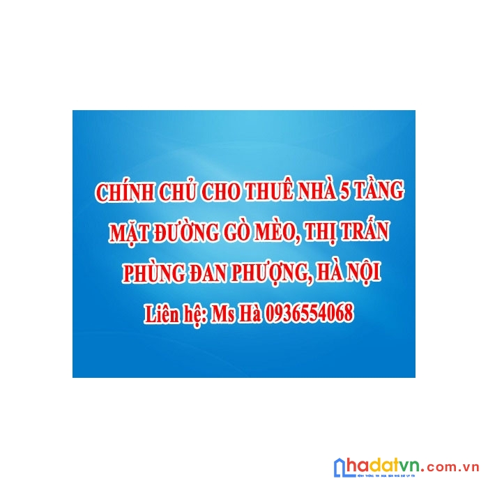Chính chủ cho thuê nhà 5 tầng mặt đường gò mèo, thị trấn phùng, đan phượng, hà nội